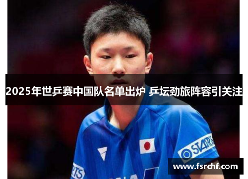 2025年世乒赛中国队名单出炉 乒坛劲旅阵容引关注