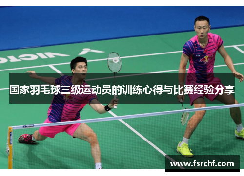 国家羽毛球三级运动员的训练心得与比赛经验分享