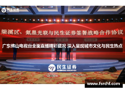 广东佛山电视台全面直播精彩盛况 深入呈现城市文化与民生热点