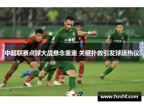 中超联赛点球大战悬念重重 关键扑救引发球迷热议